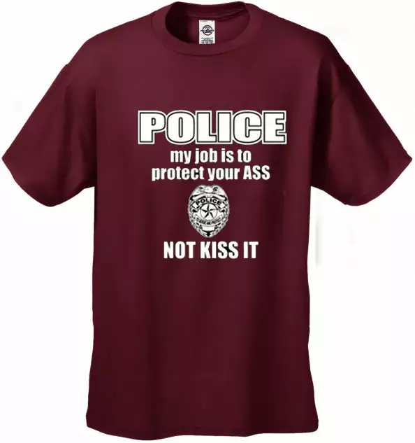 Bewild Cool Funny & Offensive Police My Job Is To Protect Your Ass Not Kiss It Men's- T- Shirt 8 Bewild Cool Funny & Offensive Police My Job Is To Protect Your Ass Not Kiss It Men's- T- Shirt
