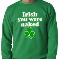 Bewild St.Patricks Day St. Patrick's Day Irish You Were Naked Adult Crewneck