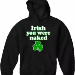 Bewild St. Patrick's Day Irish You Were Naked Hoodie