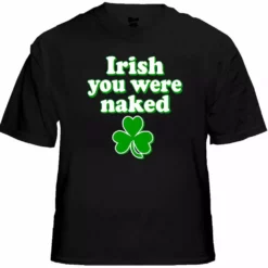 Bewild St. Patrick's Day Irish You Were Naked T-Shirt