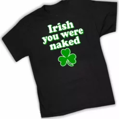 Bewild St. Patrick's Day Irish You Were Naked T-Shirt 12 Bewild St. Patrick's Day Irish You Were Naked T-Shirt