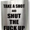 Bewild "Take A Shot And Shut The F*CK UP" 6 Oz. Hip Flask 2 Bewild "Take A Shot And Shut The F*CK UP" 6 Oz. Hip Flask