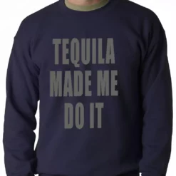 Bewild Tequila Made Me Do It Drinking Adult Crewneck Cool Funny & Offensive 9 Bewild Tequila Made Me Do It Drinking Adult Crewneck Cool Funny & Offensive