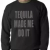 Bewild Tequila Made Me Do It Drinking Adult Crewneck Cool Funny & Offensive 2 Bewild Tequila Made Me Do It Drinking Adult Crewneck Cool Funny & Offensive