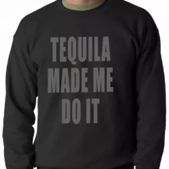 Bewild Tequila Made Me Do It Drinking Adult Crewneck Cool Funny & Offensive