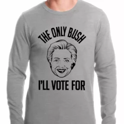 Bewild The Only Bush I'm Voting For Thermal Shirt Cool Funny & Offensive