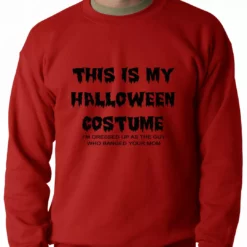 Bewild This Is My Halloween Costume The Guy Who Banged Your Mom Adult Crewneck 10 Bewild This Is My Halloween Costume The Guy Who Banged Your Mom Adult Crewneck