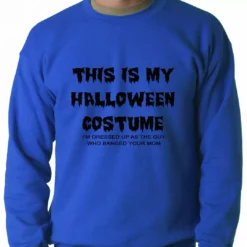 Bewild This Is My Halloween Costume The Guy Who Banged Your Mom Adult Crewneck 11 Bewild This Is My Halloween Costume The Guy Who Banged Your Mom Adult Crewneck