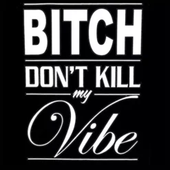 Bewild Cool Funny & Offensive Bitch Don't Kill My Vibe Men's T-Shirt