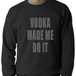 Bewild Vodka Made Me Do It Drinking Adult Crewneck