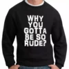 Bewild Why You Gotta Be So Rude? Crewneck Sweatshirt Famous Quotes And Sayings