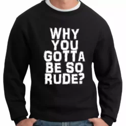 Bewild Why You Gotta Be So Rude? Crewneck Sweatshirt Famous Quotes And Sayings