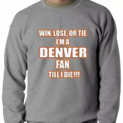 Bewild Sport Inspiration Win Lose Or Tie, I'm A Denver Fan Til I Die Football Adult Crewneck