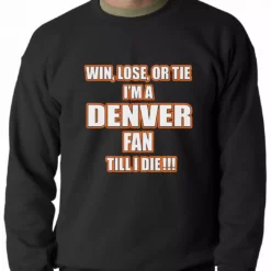 Bewild Sport Inspiration Win Lose Or Tie, I'm A Denver Fan Til I Die Football Adult Crewneck