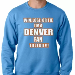 Bewild Sport Inspiration Win Lose Or Tie, I'm A Denver Fan Til I Die Football Adult Crewneck