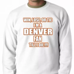 Bewild Sport Inspiration Win Lose Or Tie, I'm A Denver Fan Til I Die Football Adult Crewneck