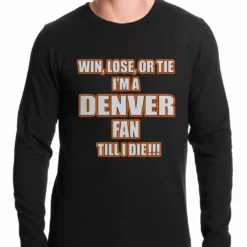Bewild Win Lose Or Tie, I'm A Denver Fan Til I Die Football Thermal Shirt Sport Inspiration